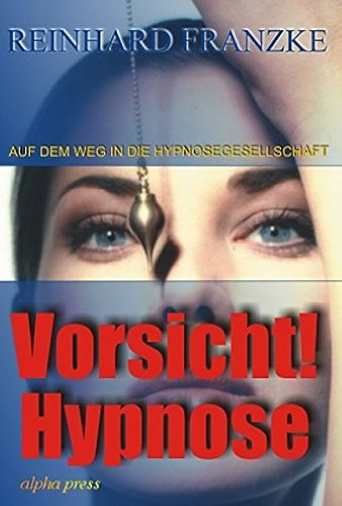 Vorsicht! Hypnose: Auf dem Weg in die Hypnosegesellschaft. Wesen - Techniken - Gefahren
