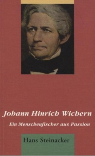 Johann Hinrich Wichern: Ein Menschenfischer aus Passion