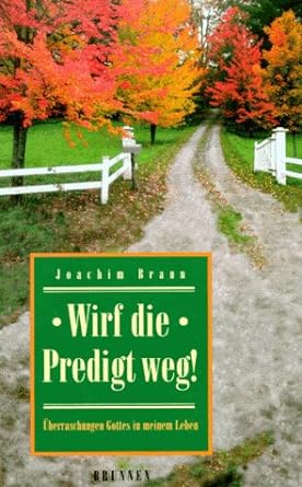 Wirf die Predigt weg. Überraschungen Gottes in meinem Leben