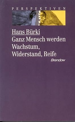 Ganz Mensch werden: Wachstum, Widerstand, Reife